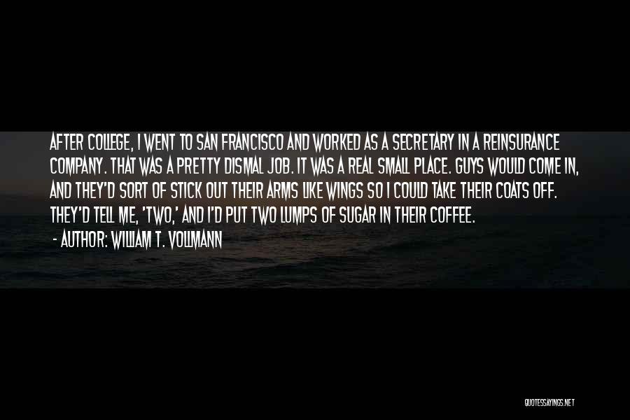 William T. Vollmann Quotes: After College, I Went To San Francisco And Worked As A Secretary In A Reinsurance Company. That Was A Pretty