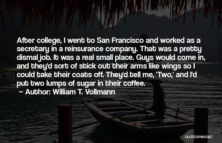 William T. Vollmann Quotes: After College, I Went To San Francisco And Worked As A Secretary In A Reinsurance Company. That Was A Pretty