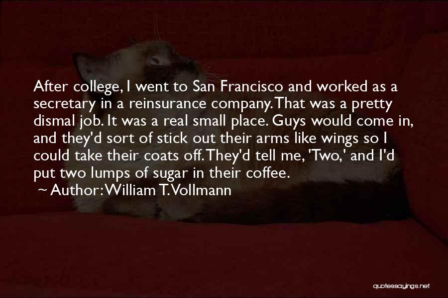 William T. Vollmann Quotes: After College, I Went To San Francisco And Worked As A Secretary In A Reinsurance Company. That Was A Pretty