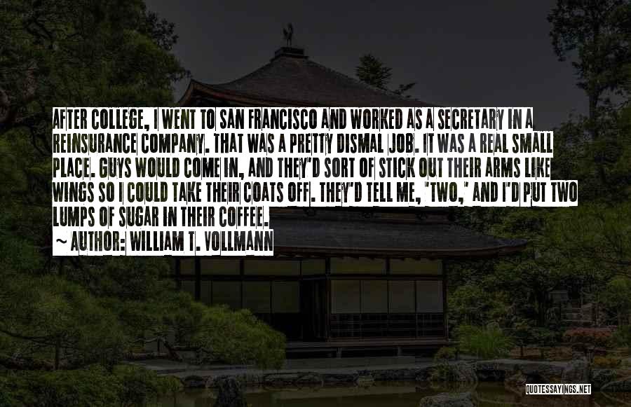 William T. Vollmann Quotes: After College, I Went To San Francisco And Worked As A Secretary In A Reinsurance Company. That Was A Pretty