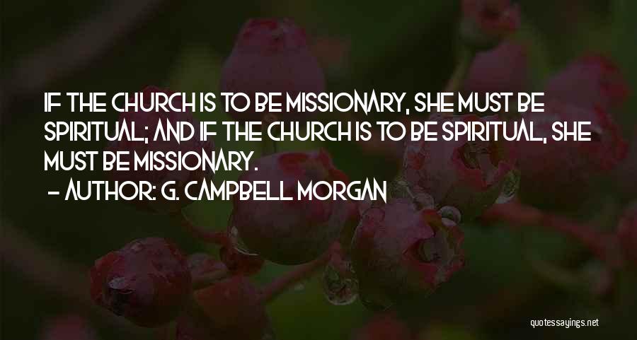 G. Campbell Morgan Quotes: If The Church Is To Be Missionary, She Must Be Spiritual; And If The Church Is To Be Spiritual, She