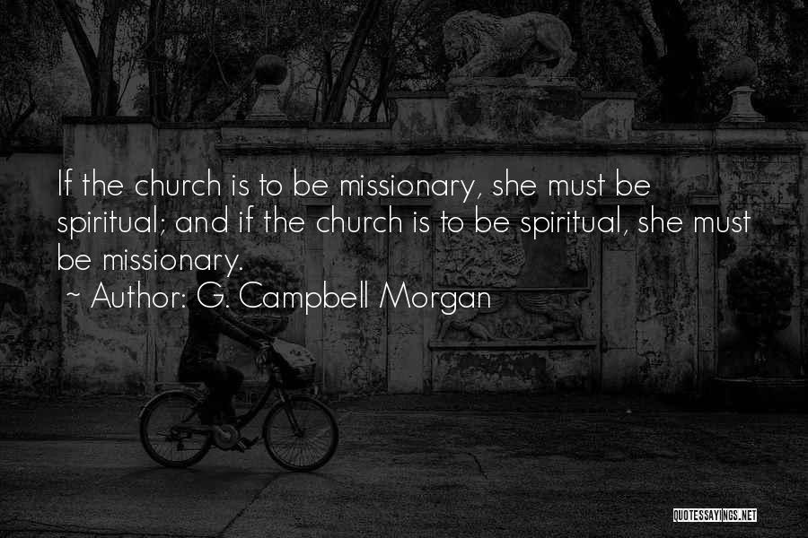 G. Campbell Morgan Quotes: If The Church Is To Be Missionary, She Must Be Spiritual; And If The Church Is To Be Spiritual, She