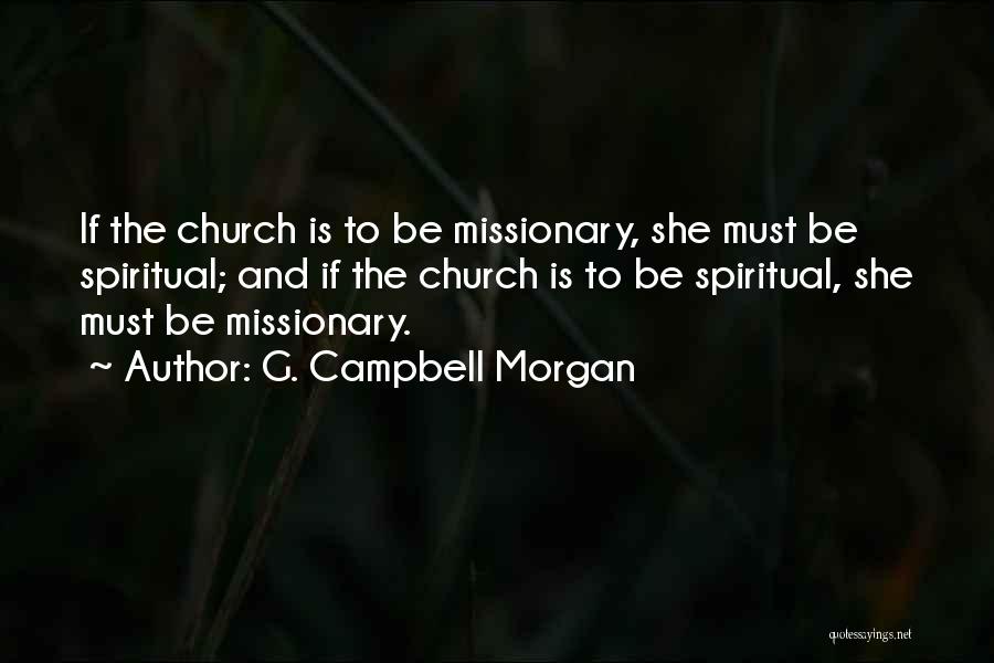 G. Campbell Morgan Quotes: If The Church Is To Be Missionary, She Must Be Spiritual; And If The Church Is To Be Spiritual, She