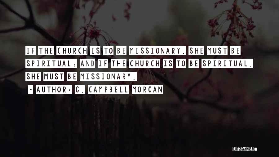 G. Campbell Morgan Quotes: If The Church Is To Be Missionary, She Must Be Spiritual; And If The Church Is To Be Spiritual, She