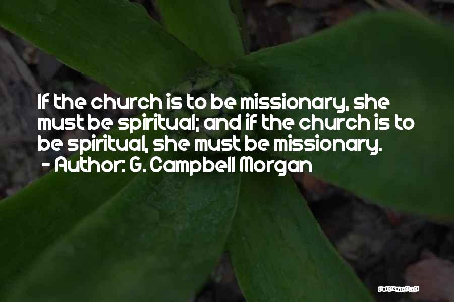 G. Campbell Morgan Quotes: If The Church Is To Be Missionary, She Must Be Spiritual; And If The Church Is To Be Spiritual, She