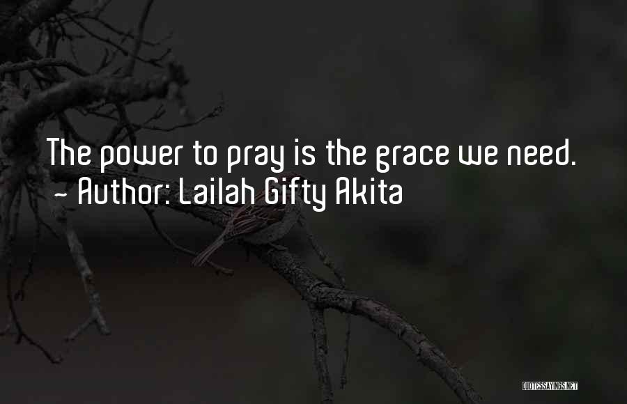 Lailah Gifty Akita Quotes: The Power To Pray Is The Grace We Need.