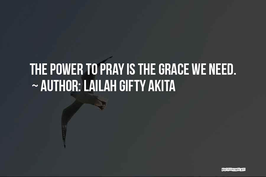 Lailah Gifty Akita Quotes: The Power To Pray Is The Grace We Need.