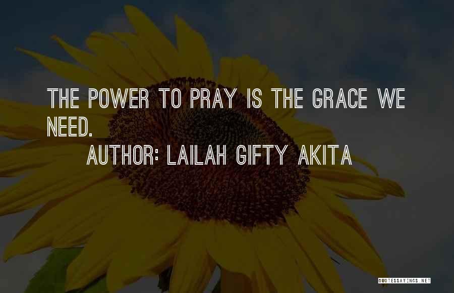 Lailah Gifty Akita Quotes: The Power To Pray Is The Grace We Need.