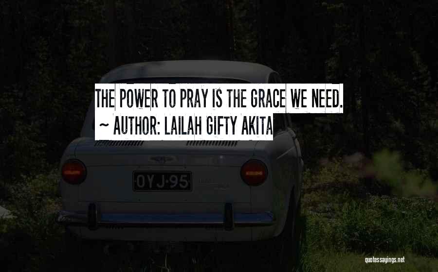 Lailah Gifty Akita Quotes: The Power To Pray Is The Grace We Need.