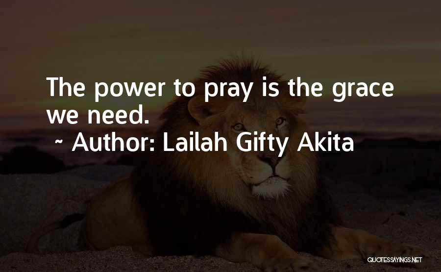 Lailah Gifty Akita Quotes: The Power To Pray Is The Grace We Need.