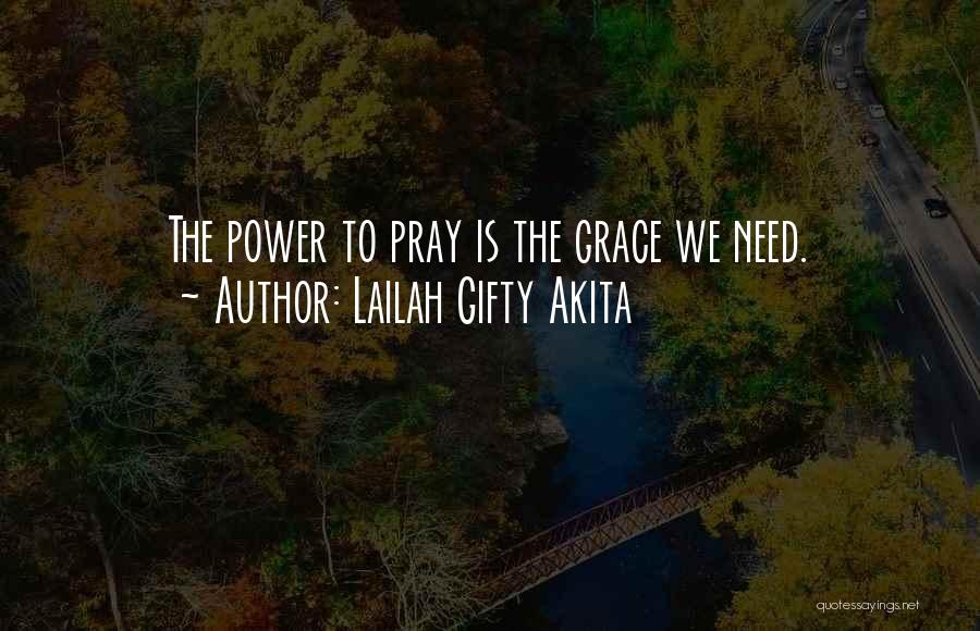 Lailah Gifty Akita Quotes: The Power To Pray Is The Grace We Need.