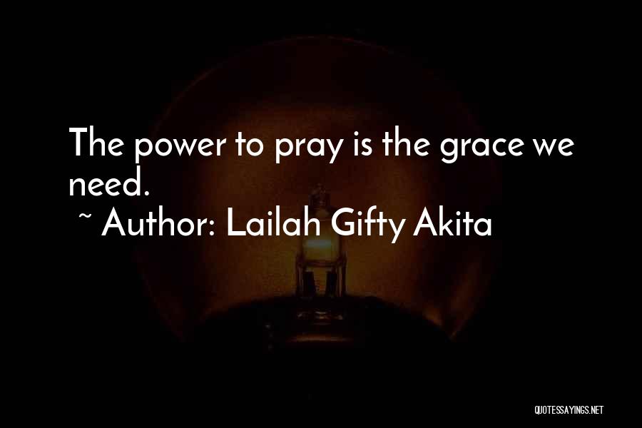 Lailah Gifty Akita Quotes: The Power To Pray Is The Grace We Need.