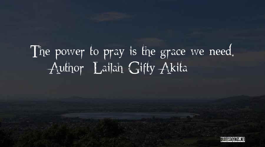 Lailah Gifty Akita Quotes: The Power To Pray Is The Grace We Need.