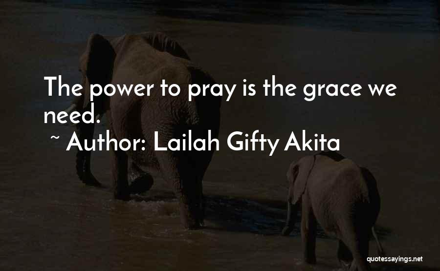 Lailah Gifty Akita Quotes: The Power To Pray Is The Grace We Need.
