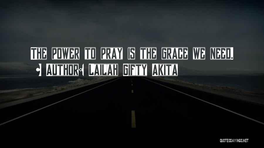 Lailah Gifty Akita Quotes: The Power To Pray Is The Grace We Need.