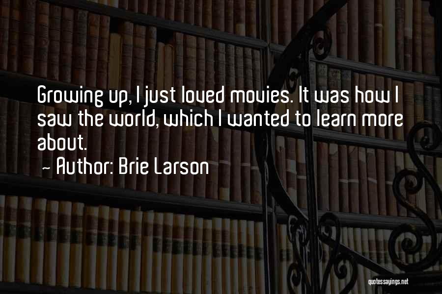 Brie Larson Quotes: Growing Up, I Just Loved Movies. It Was How I Saw The World, Which I Wanted To Learn More About.