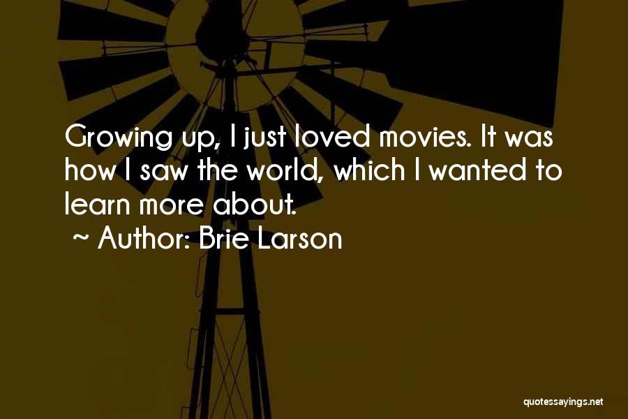 Brie Larson Quotes: Growing Up, I Just Loved Movies. It Was How I Saw The World, Which I Wanted To Learn More About.