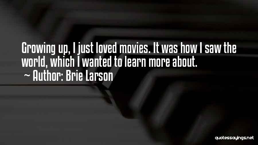 Brie Larson Quotes: Growing Up, I Just Loved Movies. It Was How I Saw The World, Which I Wanted To Learn More About.