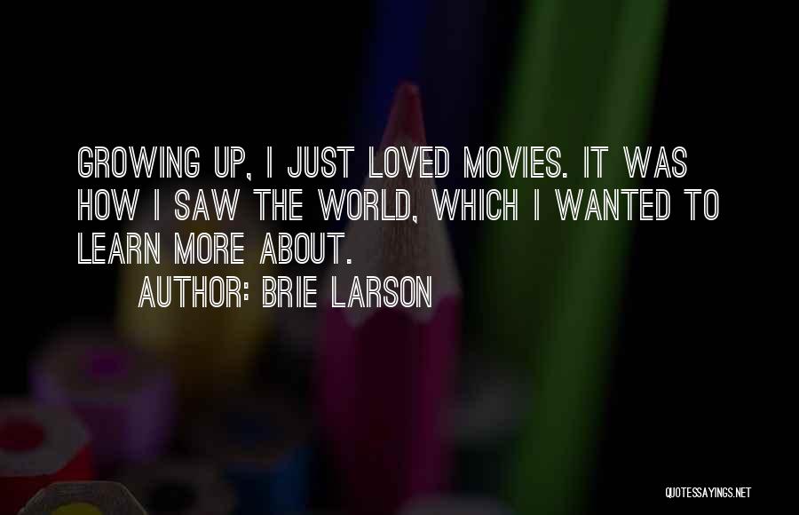 Brie Larson Quotes: Growing Up, I Just Loved Movies. It Was How I Saw The World, Which I Wanted To Learn More About.
