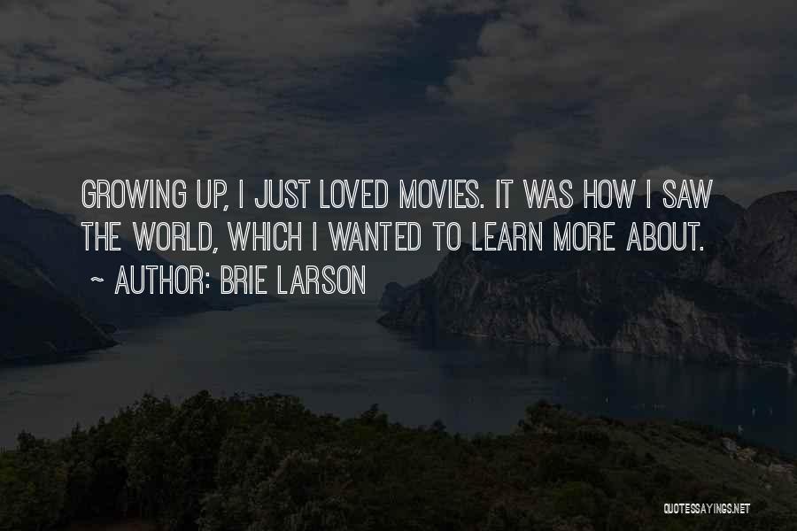Brie Larson Quotes: Growing Up, I Just Loved Movies. It Was How I Saw The World, Which I Wanted To Learn More About.