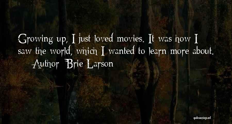 Brie Larson Quotes: Growing Up, I Just Loved Movies. It Was How I Saw The World, Which I Wanted To Learn More About.