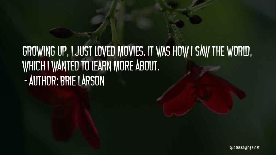 Brie Larson Quotes: Growing Up, I Just Loved Movies. It Was How I Saw The World, Which I Wanted To Learn More About.