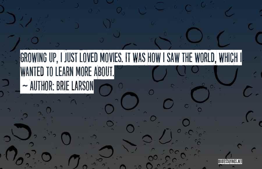 Brie Larson Quotes: Growing Up, I Just Loved Movies. It Was How I Saw The World, Which I Wanted To Learn More About.