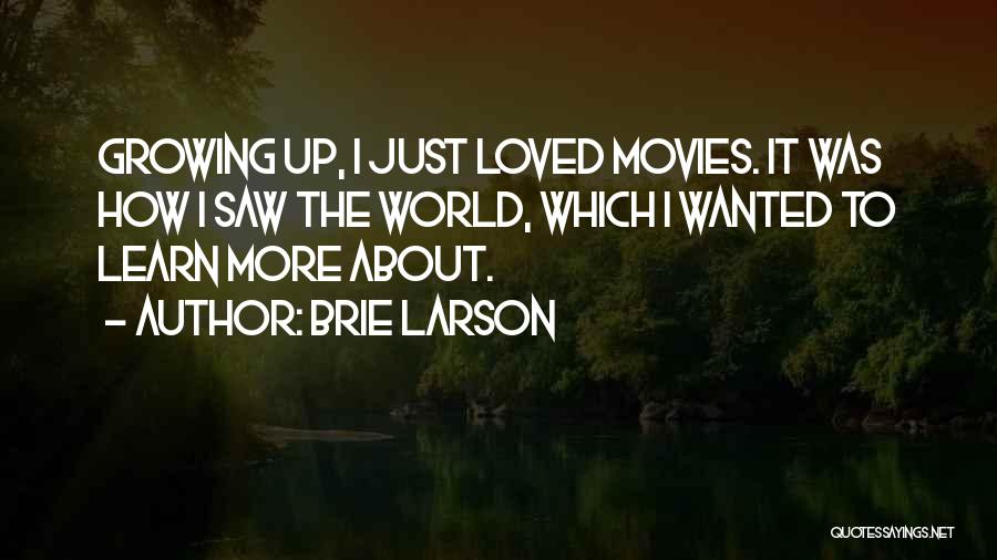 Brie Larson Quotes: Growing Up, I Just Loved Movies. It Was How I Saw The World, Which I Wanted To Learn More About.
