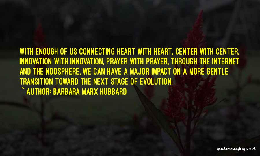 Barbara Marx Hubbard Quotes: With Enough Of Us Connecting Heart With Heart, Center With Center, Innovation With Innovation, Prayer With Prayer, Through The Internet