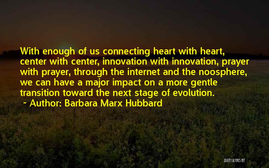 Barbara Marx Hubbard Quotes: With Enough Of Us Connecting Heart With Heart, Center With Center, Innovation With Innovation, Prayer With Prayer, Through The Internet