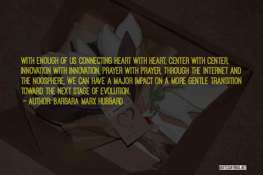 Barbara Marx Hubbard Quotes: With Enough Of Us Connecting Heart With Heart, Center With Center, Innovation With Innovation, Prayer With Prayer, Through The Internet