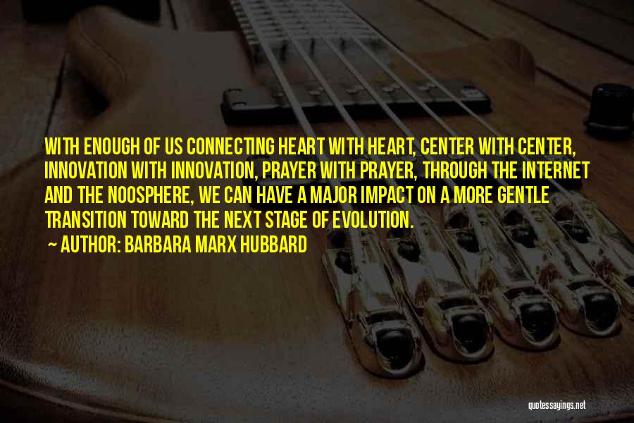 Barbara Marx Hubbard Quotes: With Enough Of Us Connecting Heart With Heart, Center With Center, Innovation With Innovation, Prayer With Prayer, Through The Internet