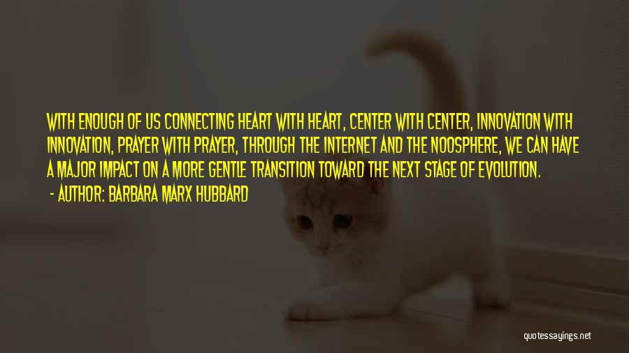 Barbara Marx Hubbard Quotes: With Enough Of Us Connecting Heart With Heart, Center With Center, Innovation With Innovation, Prayer With Prayer, Through The Internet