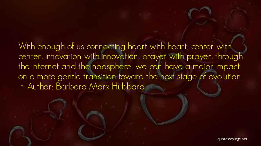 Barbara Marx Hubbard Quotes: With Enough Of Us Connecting Heart With Heart, Center With Center, Innovation With Innovation, Prayer With Prayer, Through The Internet