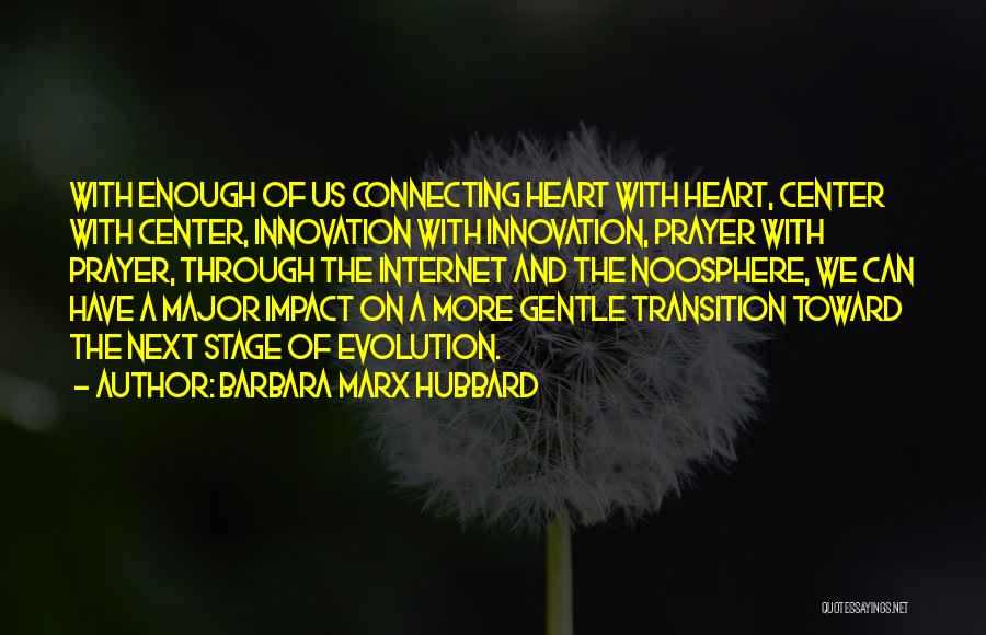 Barbara Marx Hubbard Quotes: With Enough Of Us Connecting Heart With Heart, Center With Center, Innovation With Innovation, Prayer With Prayer, Through The Internet