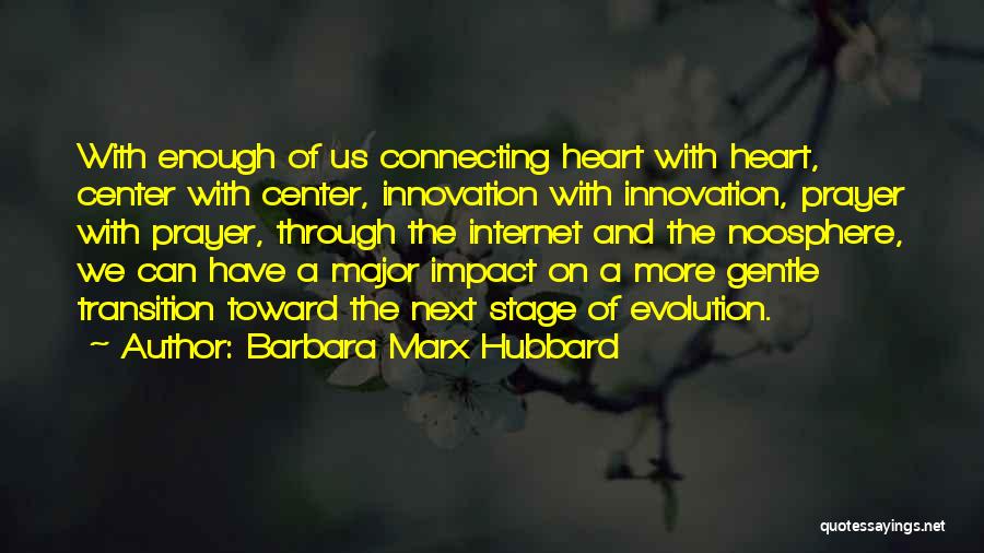 Barbara Marx Hubbard Quotes: With Enough Of Us Connecting Heart With Heart, Center With Center, Innovation With Innovation, Prayer With Prayer, Through The Internet