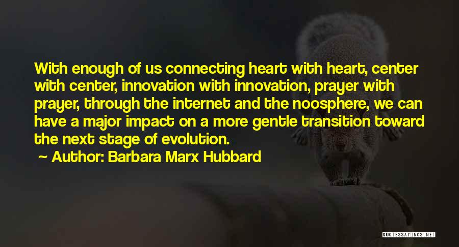 Barbara Marx Hubbard Quotes: With Enough Of Us Connecting Heart With Heart, Center With Center, Innovation With Innovation, Prayer With Prayer, Through The Internet