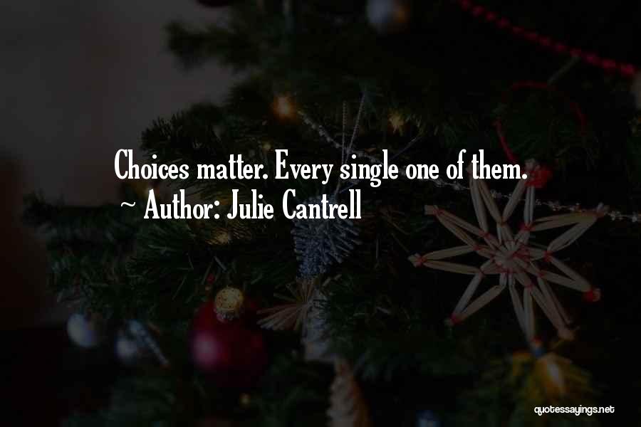 Julie Cantrell Quotes: Choices Matter. Every Single One Of Them.