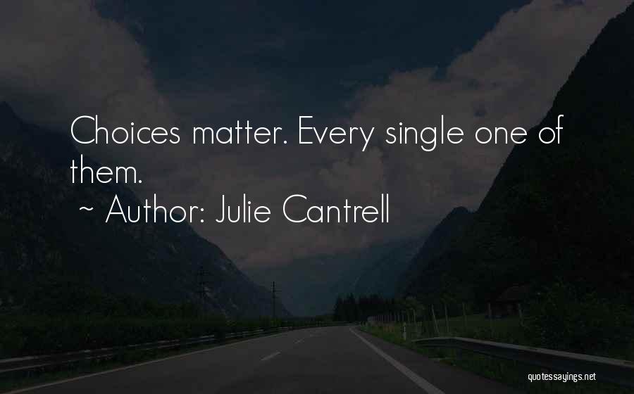 Julie Cantrell Quotes: Choices Matter. Every Single One Of Them.