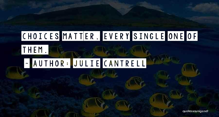 Julie Cantrell Quotes: Choices Matter. Every Single One Of Them.