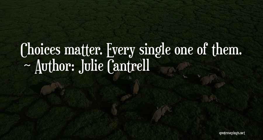 Julie Cantrell Quotes: Choices Matter. Every Single One Of Them.