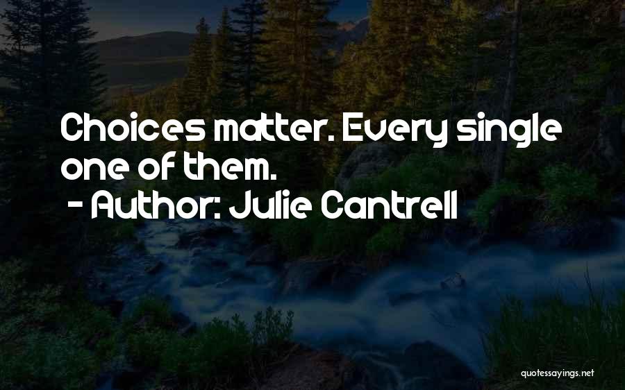 Julie Cantrell Quotes: Choices Matter. Every Single One Of Them.