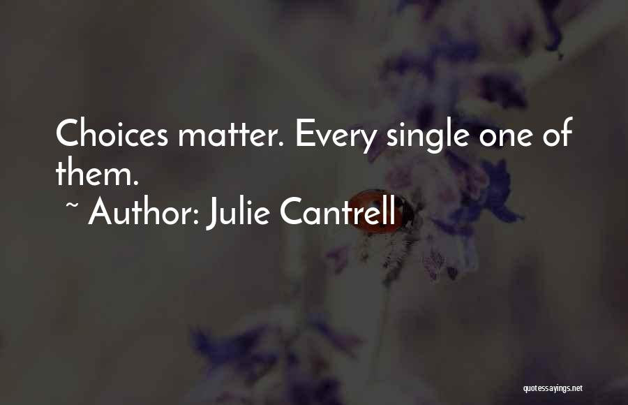 Julie Cantrell Quotes: Choices Matter. Every Single One Of Them.