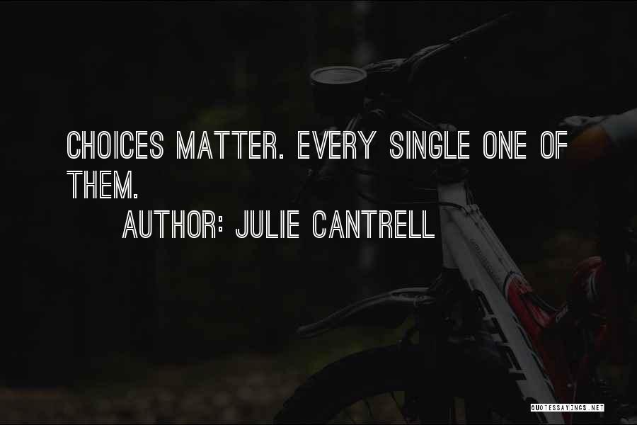 Julie Cantrell Quotes: Choices Matter. Every Single One Of Them.