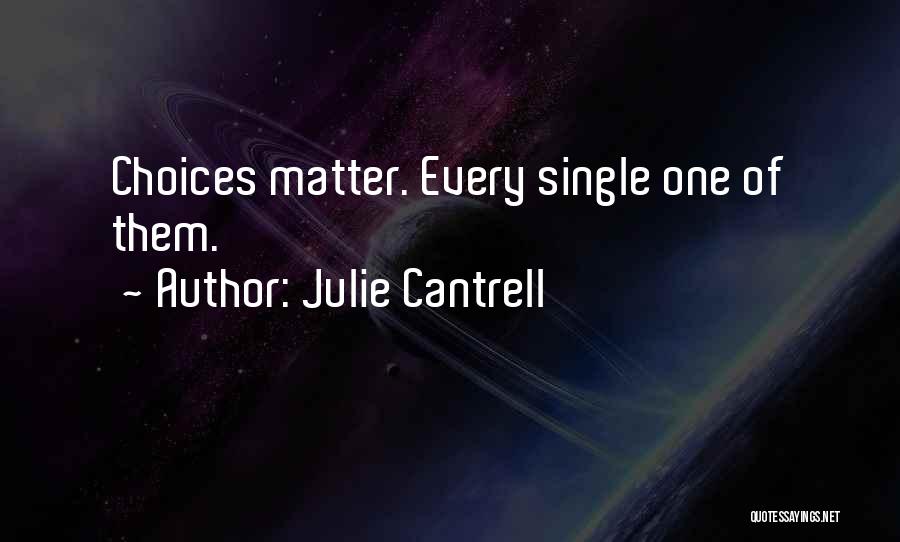 Julie Cantrell Quotes: Choices Matter. Every Single One Of Them.