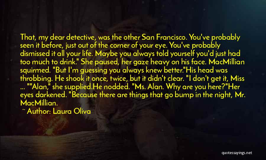 Laura Oliva Quotes: That, My Dear Detective, Was The Other San Francisco. You've Probably Seen It Before, Just Out Of The Corner Of