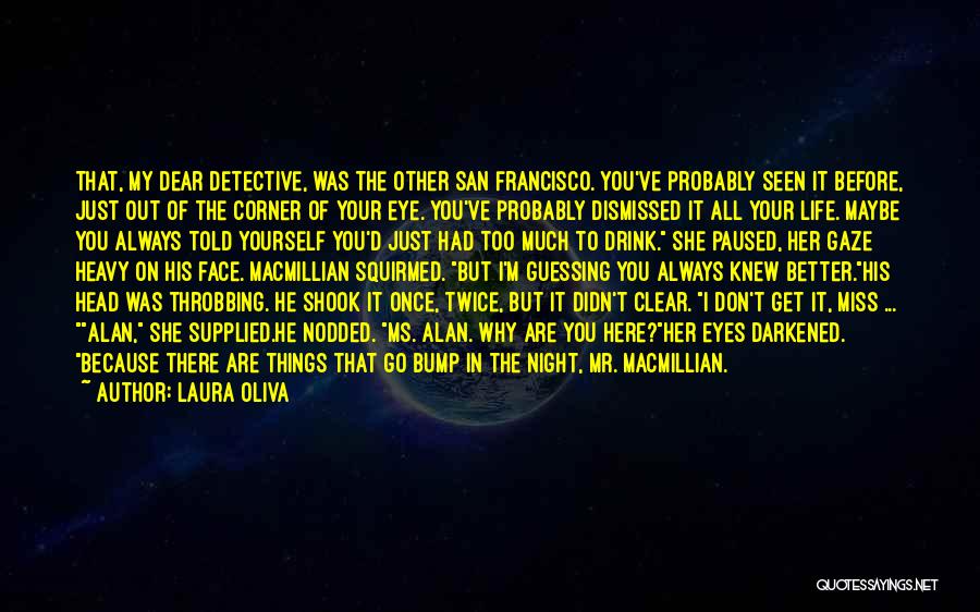 Laura Oliva Quotes: That, My Dear Detective, Was The Other San Francisco. You've Probably Seen It Before, Just Out Of The Corner Of