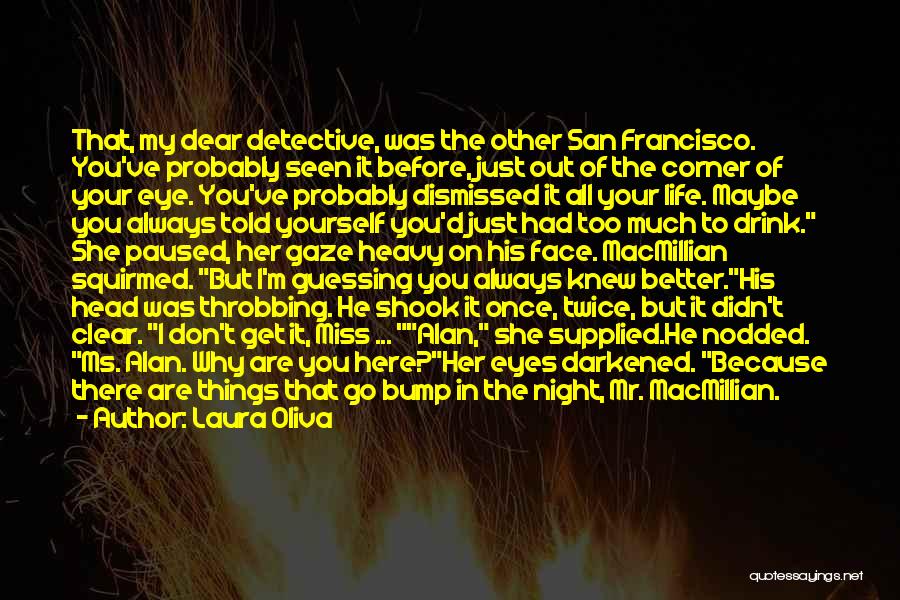 Laura Oliva Quotes: That, My Dear Detective, Was The Other San Francisco. You've Probably Seen It Before, Just Out Of The Corner Of
