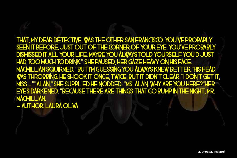 Laura Oliva Quotes: That, My Dear Detective, Was The Other San Francisco. You've Probably Seen It Before, Just Out Of The Corner Of