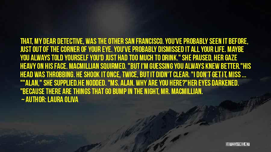 Laura Oliva Quotes: That, My Dear Detective, Was The Other San Francisco. You've Probably Seen It Before, Just Out Of The Corner Of